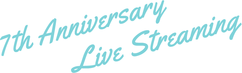 7th Anniversary Live Streaming