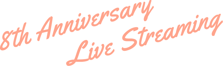 8th Anniversary Live Streaming